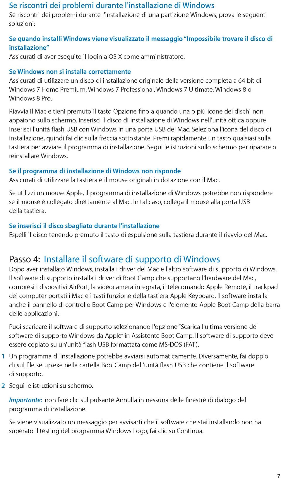 Se Windows non si installa correttamente Assicurati di utilizzare un disco di installazione originale della versione completa a 64 bit di Windows 7 Home Premium, Windows 7 Professional, Windows 7