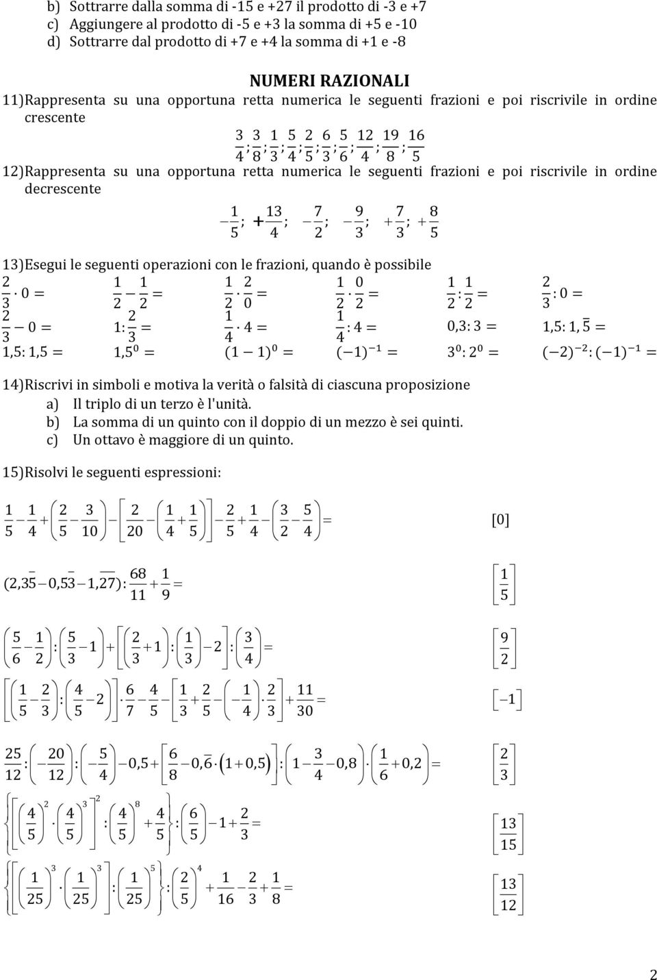 le seguenti frazioni e poi riscrivile in ordine decrescente 1 1 7 9 7 8 ; + ; ; ; ; 5 4 5 1) Esegui le seguenti operazioni con le frazioni, quando è possibile 0 = 1 1 = 1 0 = 1 0 = 1 : 1 = : 0 = 0 =