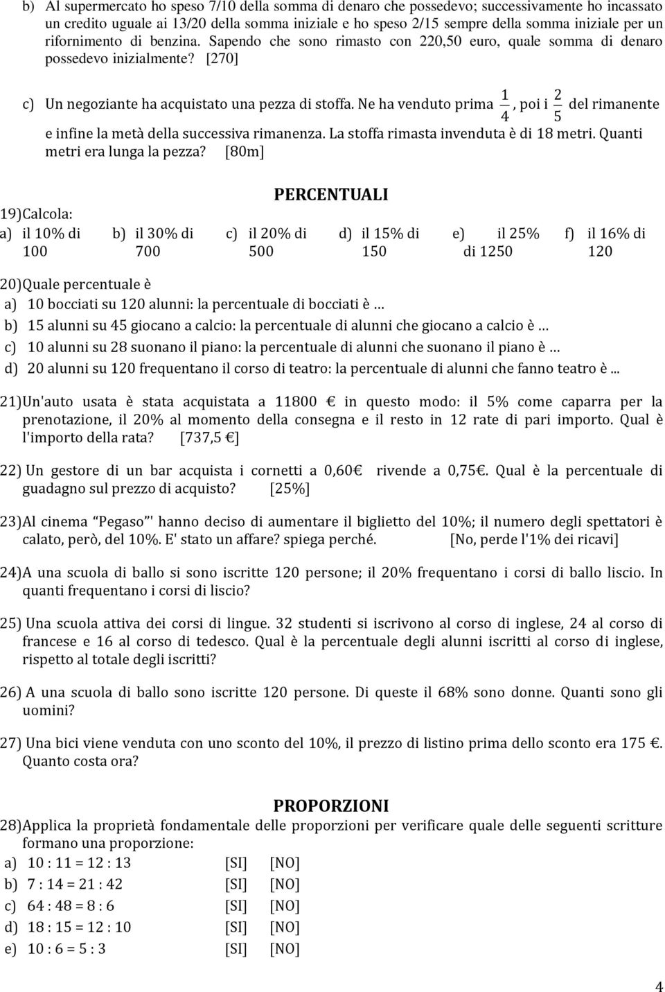 Ne ha venduto prima 1 4, poi i 5 del rimanente e infine la meta della successiva rimanenza. La stoffa rimasta invenduta e di 18 metri. Quanti metri era lunga la pezza?