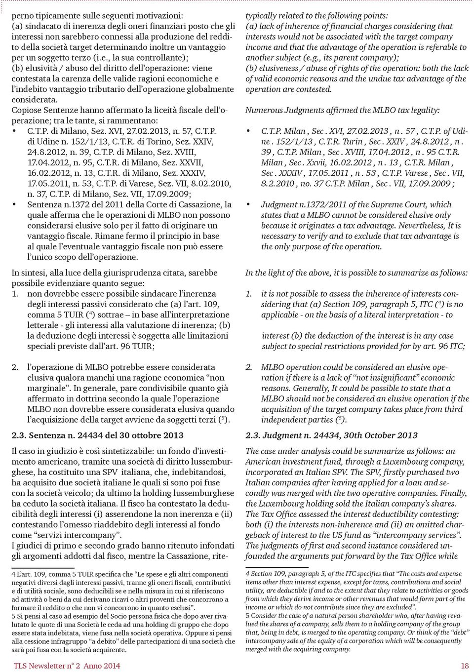 indebito vantaggio tributario dell operazione globalmente considerata. Copiose Sentenze hanno affermato la liceità fiscale dell operazione; tra le tante, si rammentano: C.T.P. di Milano, Sez. XVI, 27.