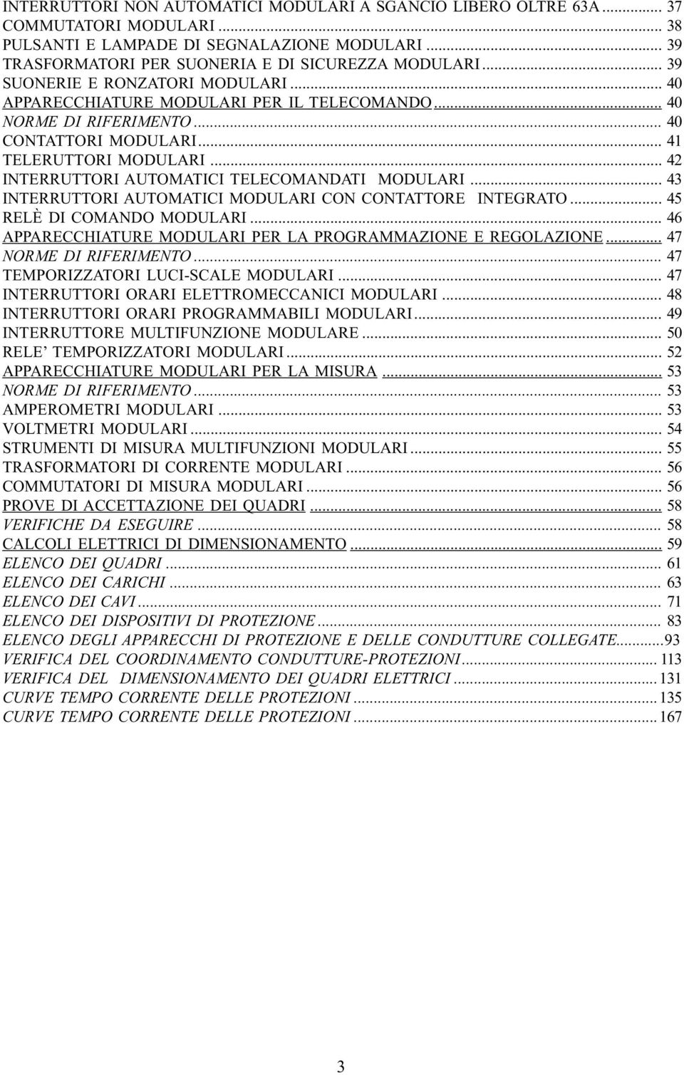 .. 42 INTERRUTTORI AUTOMATICI TELECOMANDATI MODULARI... 43 INTERRUTTORI AUTOMATICI MODULARI CON CONTATTORE INTEGRATO... 45 RELÈ DI COMANDO MODULARI.