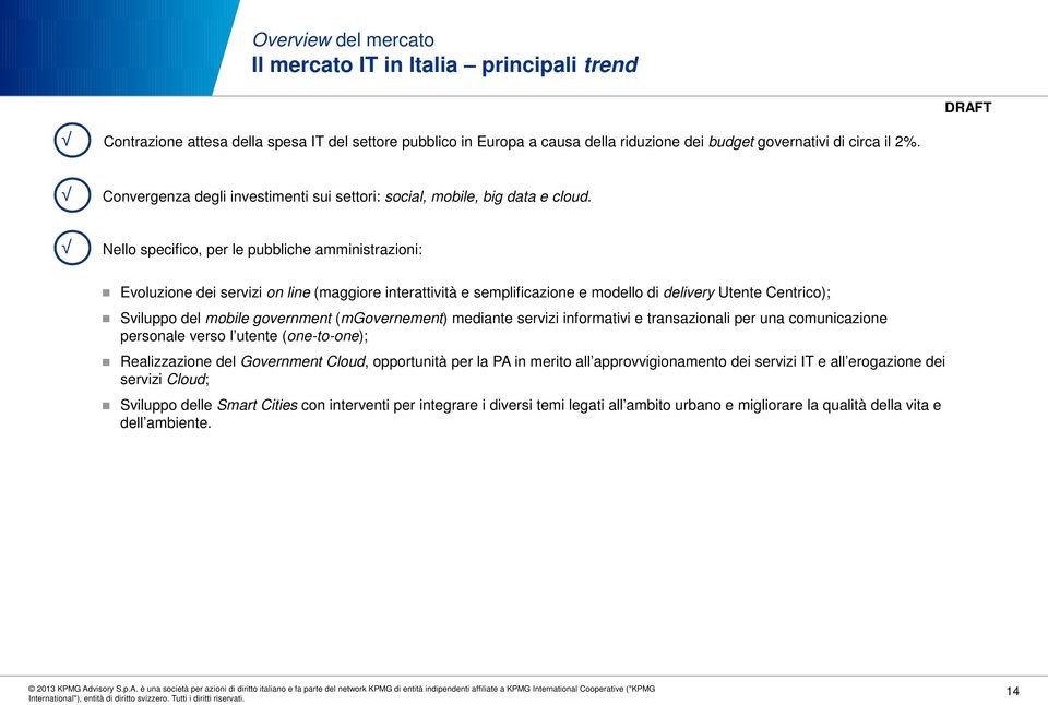 Nello specifico, per le pubbliche amministrazioni: Evoluzione dei servizi on line (maggiore interattività e semplificazione e modello di delivery Utente Centrico); Sviluppo del mobile government