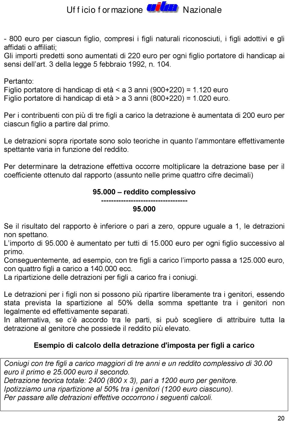 120 euro Figlio portatore di handicap di età > a 3 anni (800+220) = 1.020 euro.