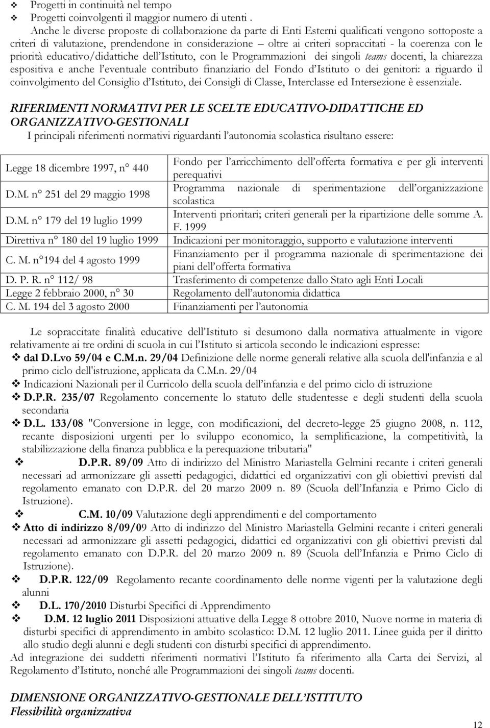 con le priorità educativo/didattiche dell Istituto, con le Programmazioni dei singoli teams docenti, la chiarezza espositiva e anche l eventuale contributo finanziario del Fondo d Istituto o dei