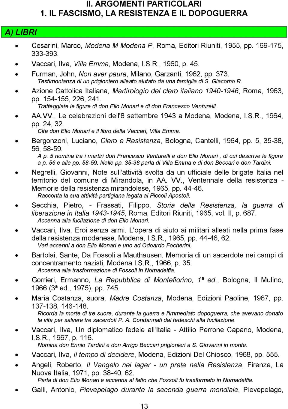 Azione Cattolica Italiana, Martirologio del clero italiano 1940-1946, Roma, 1963, pp. 154-155, 226, 241. Tratteggiate le figure di don Elio Monari e di don Francesco Venturelli. AA.VV.