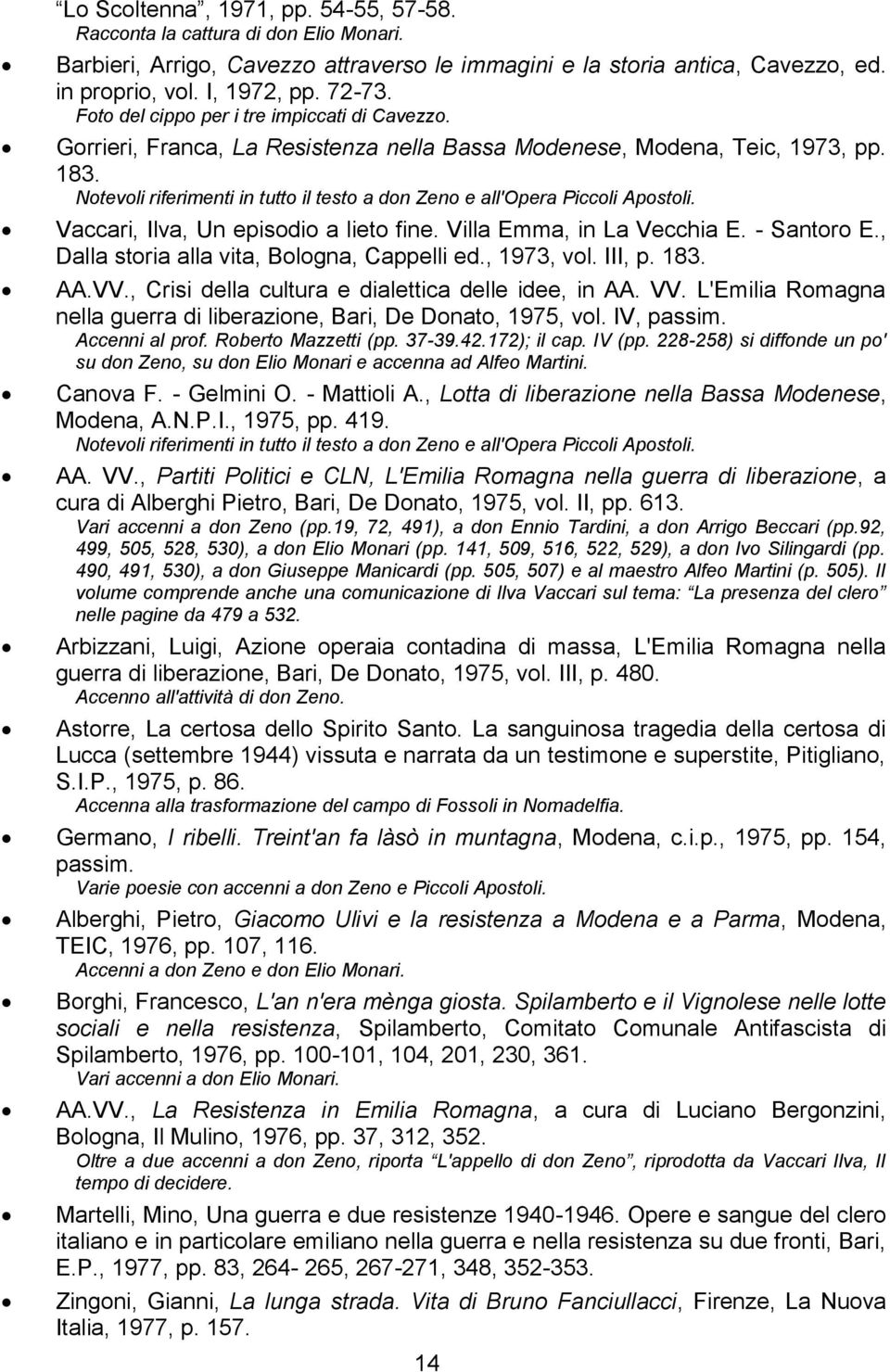 Notevoli riferimenti in tutto il testo a don Zeno e all'opera Piccoli Apostoli. Vaccari, Ilva, Un episodio a lieto fine. Villa Emma, in La Vecchia E. - Santoro E.