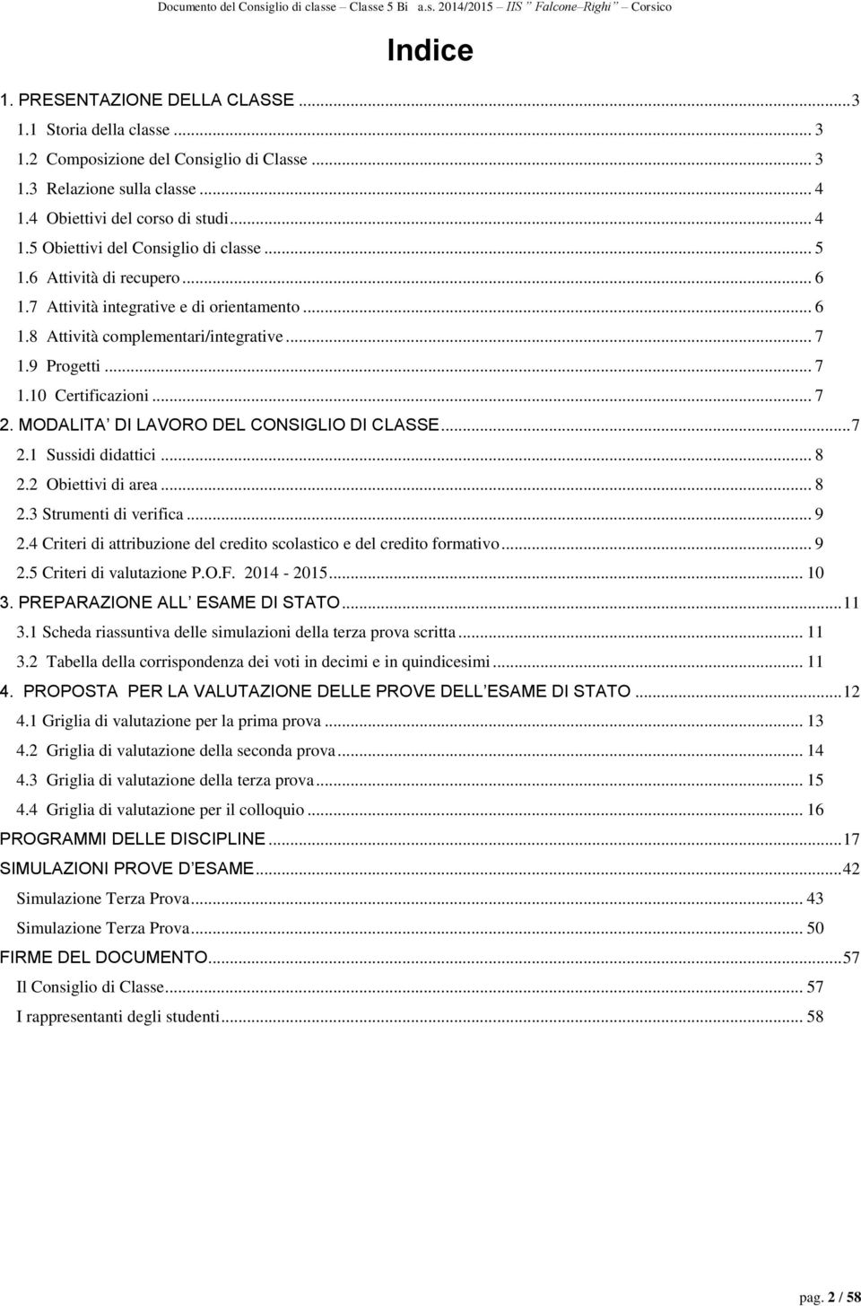 MODALITA DI LAVORO DEL CONSIGLIO DI CLASSE... 7 2.1 Sussidi didattici... 8 2.2 Obiettivi di area... 8 2.3 Strumenti di verifica... 9 2.