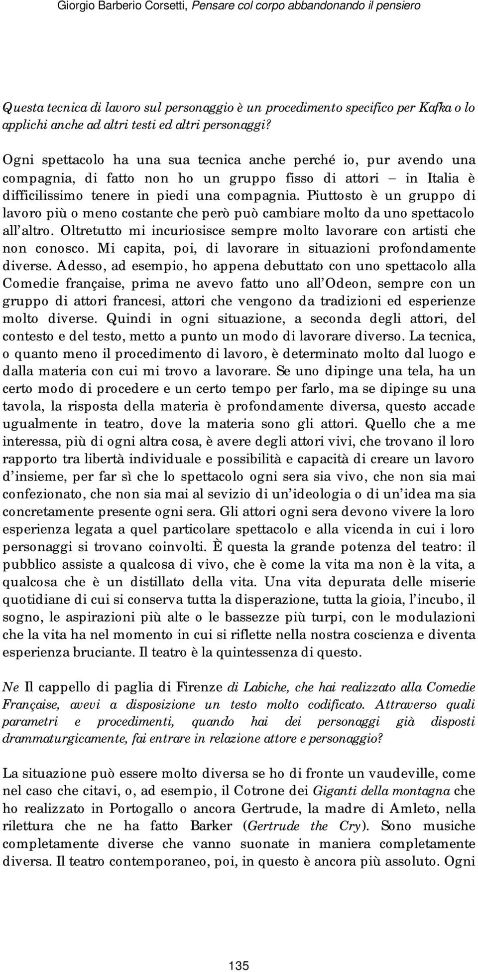 Piuttosto è un gruppo di lavoro più o meno costante che però può cambiare molto da uno spettacolo all altro. Oltretutto mi incuriosisce sempre molto lavorare con artisti che non conosco.