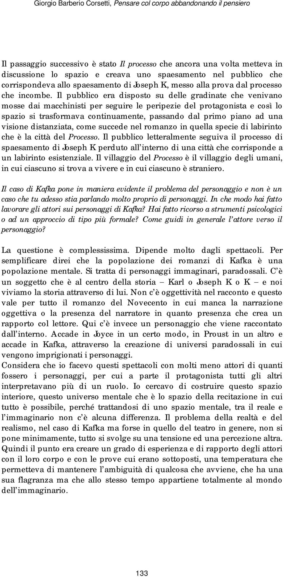 Il pubblico era disposto su delle gradinate che venivano mosse dai macchinisti per seguire le peripezie del protagonista e così lo spazio si trasformava continuamente, passando dal primo piano ad una