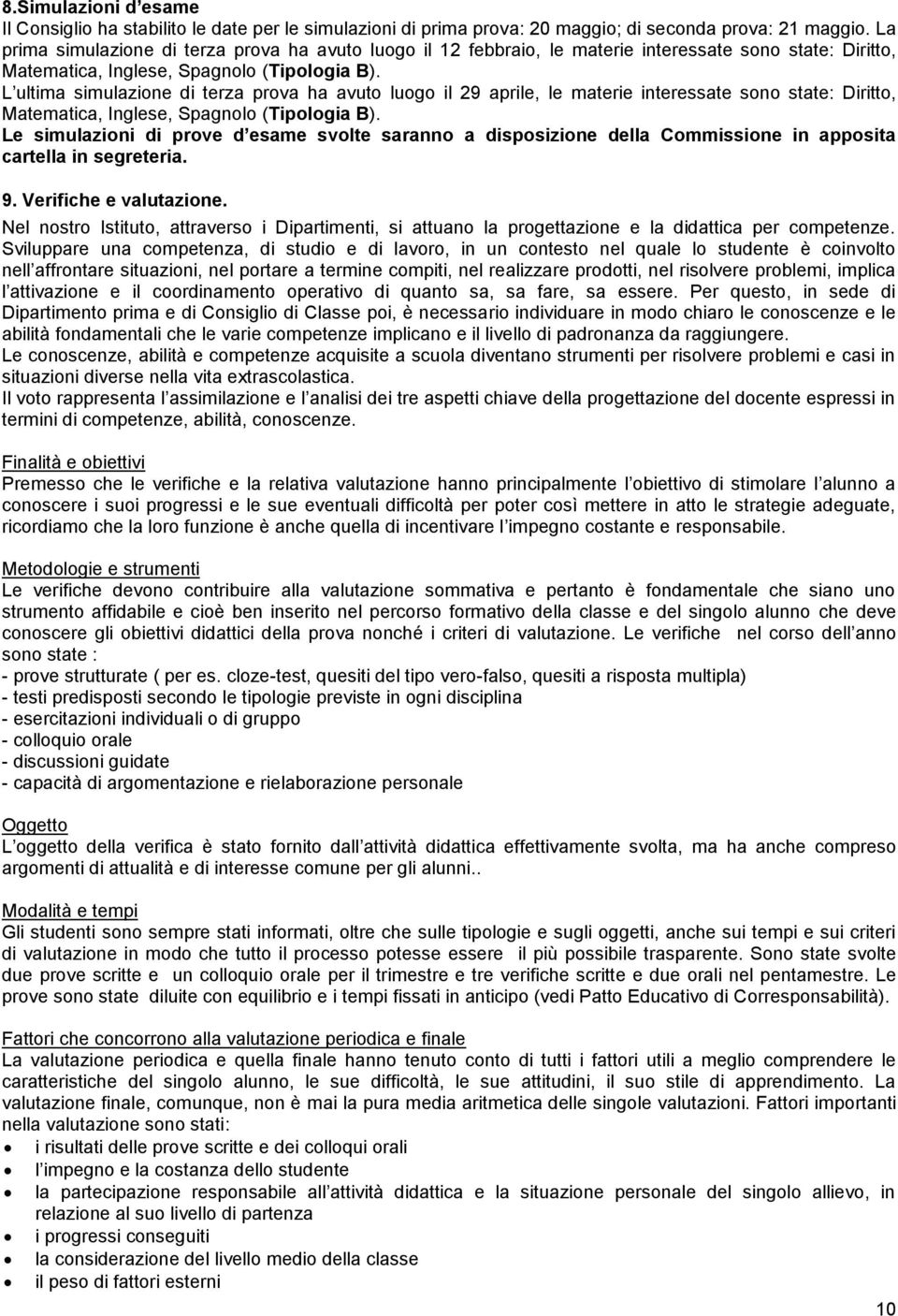 L ultima simulazione di terza prova ha avuto luogo il 29 aprile, le materie interessate sono state: Diritto, Matematica, Inglese, Spagnolo (Tipologia B).