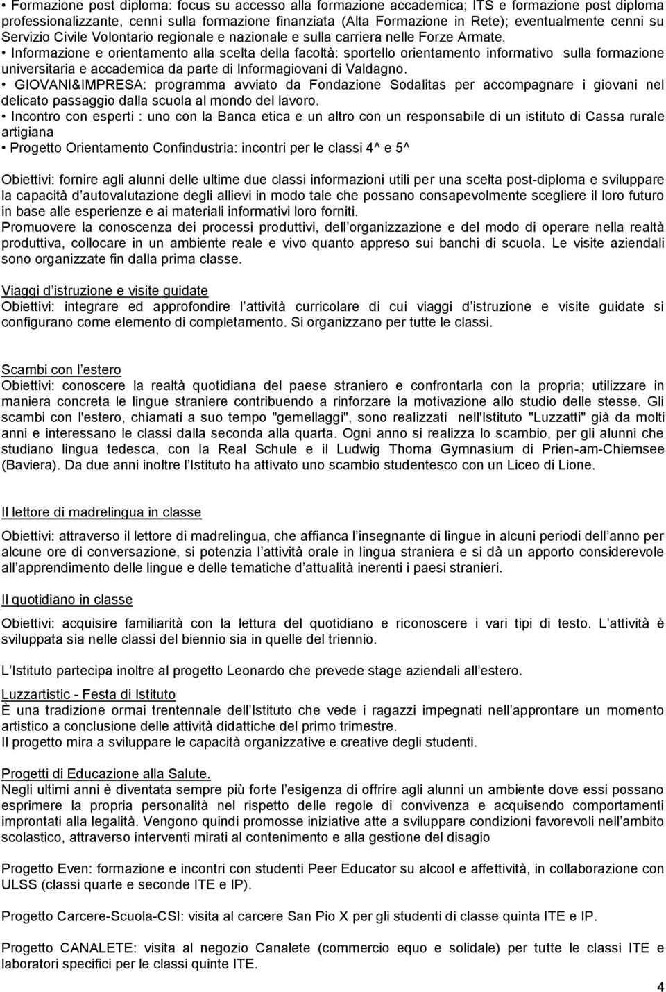 Informazione e orientamento alla scelta della facoltà: sportello orientamento informativo sulla formazione universitaria e accademica da parte di Informagiovani di Valdagno.