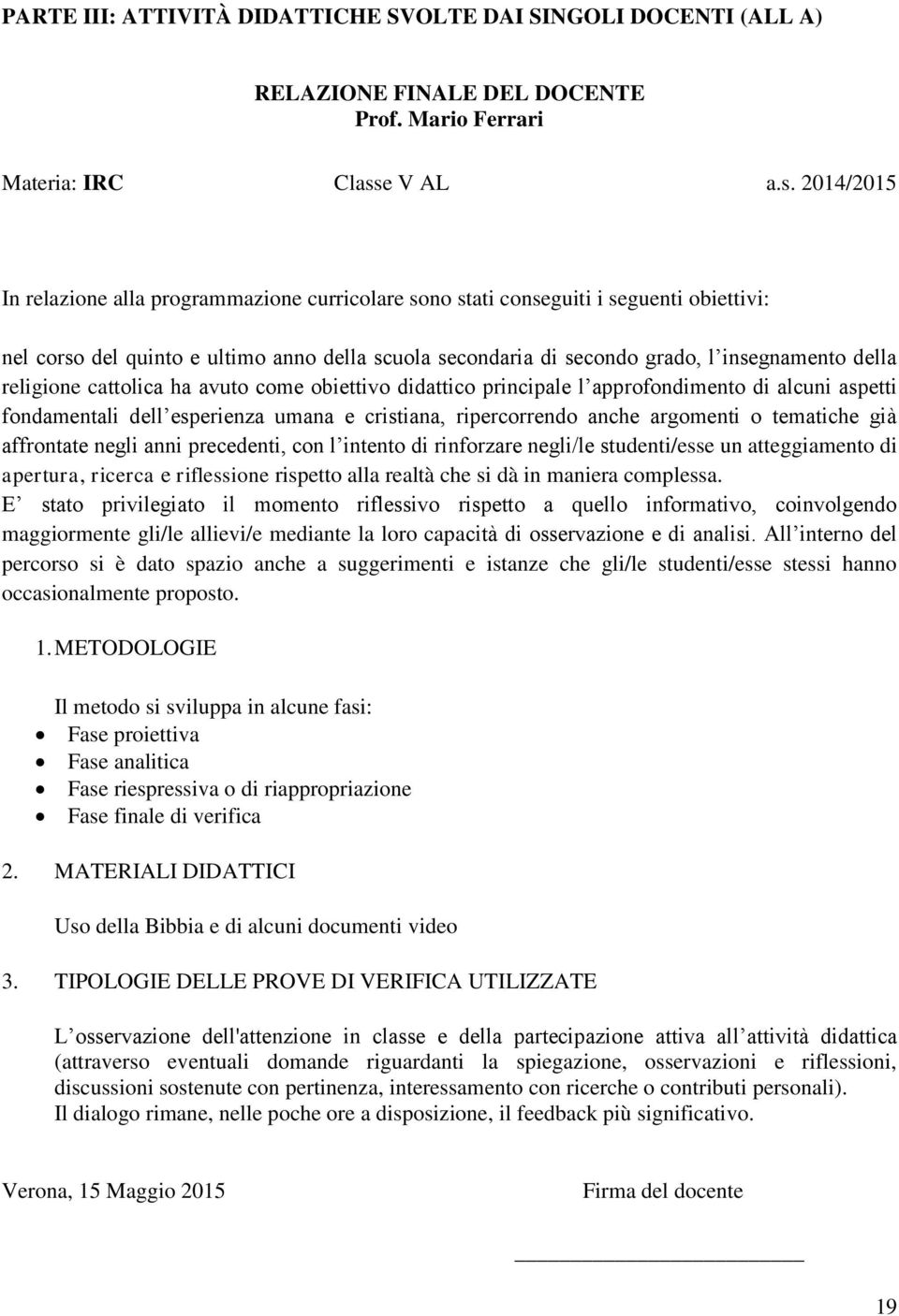 2014/2015 In relazione alla programmazione curricolare sono stati conseguiti i seguenti obiettivi: nel corso del quinto e ultimo anno della scuola secondaria di secondo grado, l insegnamento della