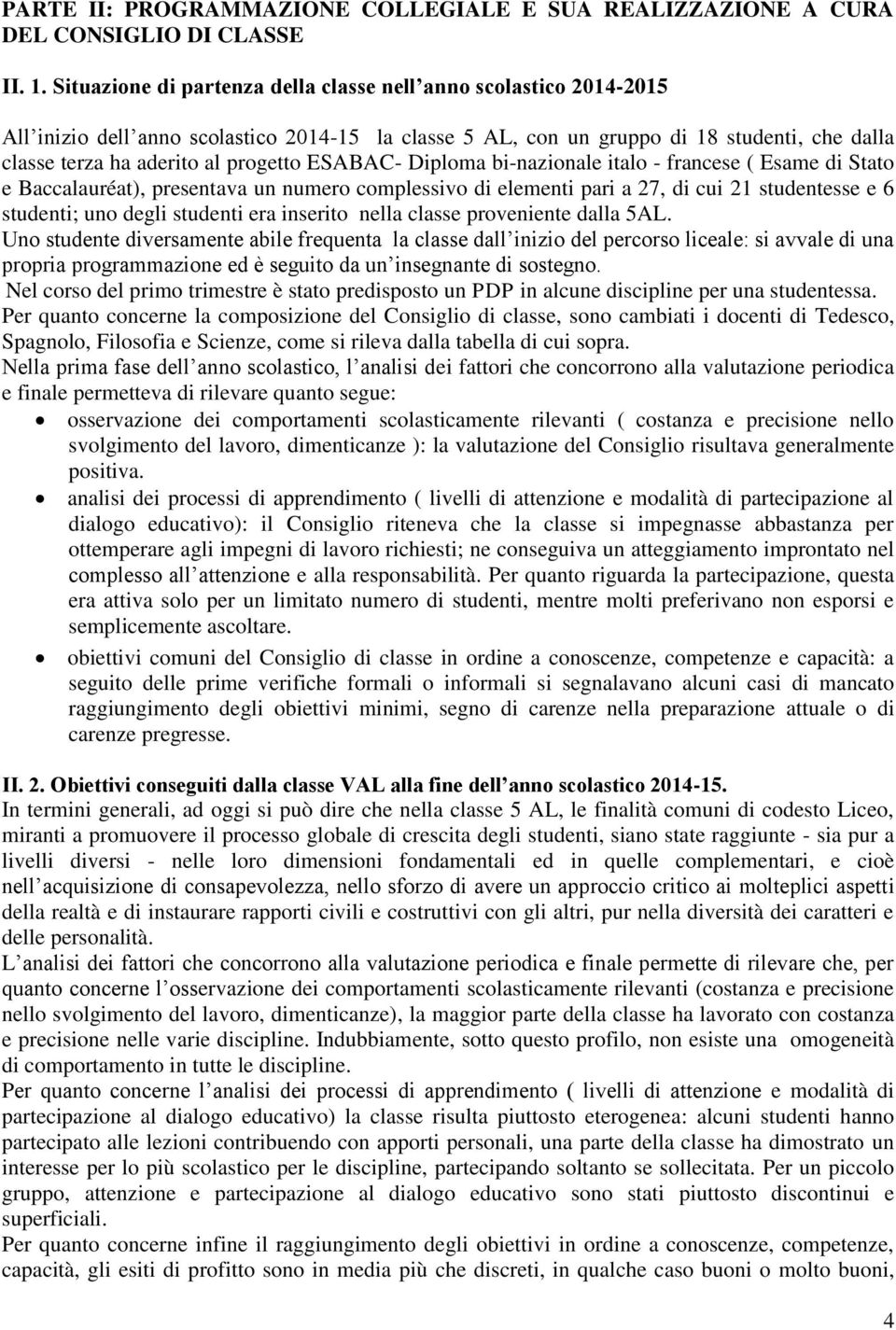 ESABAC- Diploma bi-nazionale italo - francese ( Esame di Stato e Baccalauréat), presentava un numero complessivo di elementi pari a 27, di cui 21 studentesse e 6 studenti; uno degli studenti era