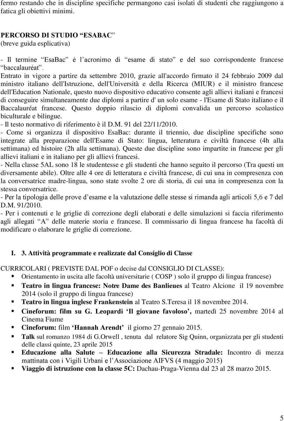 Entrato in vigore a partire da settembre 2010, grazie all'accordo firmato il 24 febbraio 2009 dal ministro italiano dell'istruzione, dell'università e della Ricerca (MIUR) e il ministro francese