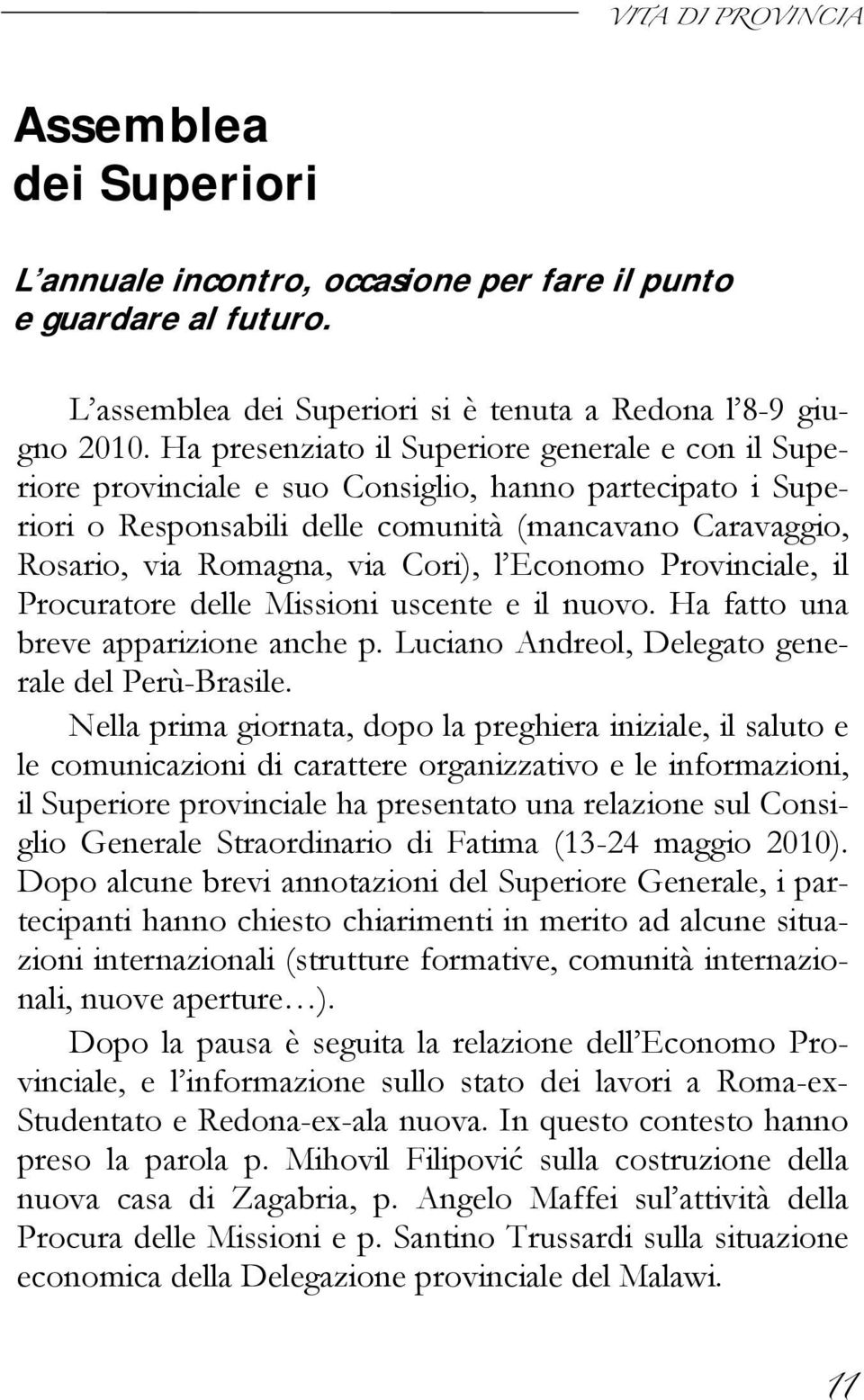 Cori), l Economo Provinciale, il Procuratore delle Missioni uscente e il nuovo. Ha fatto una breve apparizione anche p. Luciano Andreol, Delegato generale del Perù-Brasile.