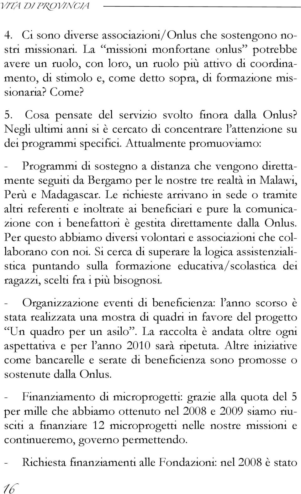 Cosa pensate del servizio svolto finora dalla Onlus? Negli ultimi anni si è cercato di concentrare l attenzione su dei programmi specifici.