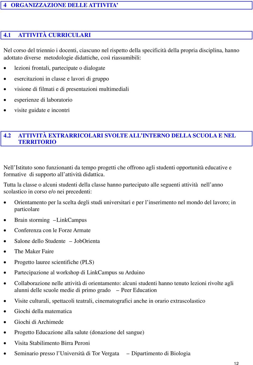 frontali, partecipate o dialogate esercitazioni in classe e lavori di gruppo visione di filmati e di presentazioni multimediali esperienze di laboratorio visite guidate e incontri 4.