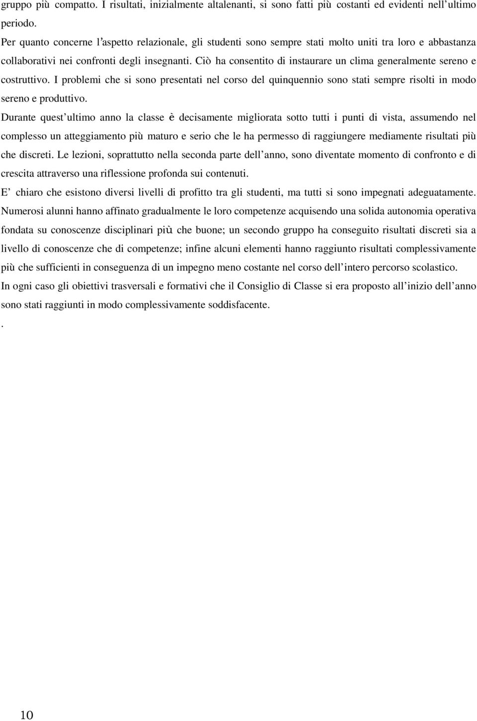 Ciò ha consentito di instaurare un clima generalmente sereno e costruttivo. I problemi che si sono presentati nel corso del quinquennio sono stati sempre risolti in modo sereno e produttivo.