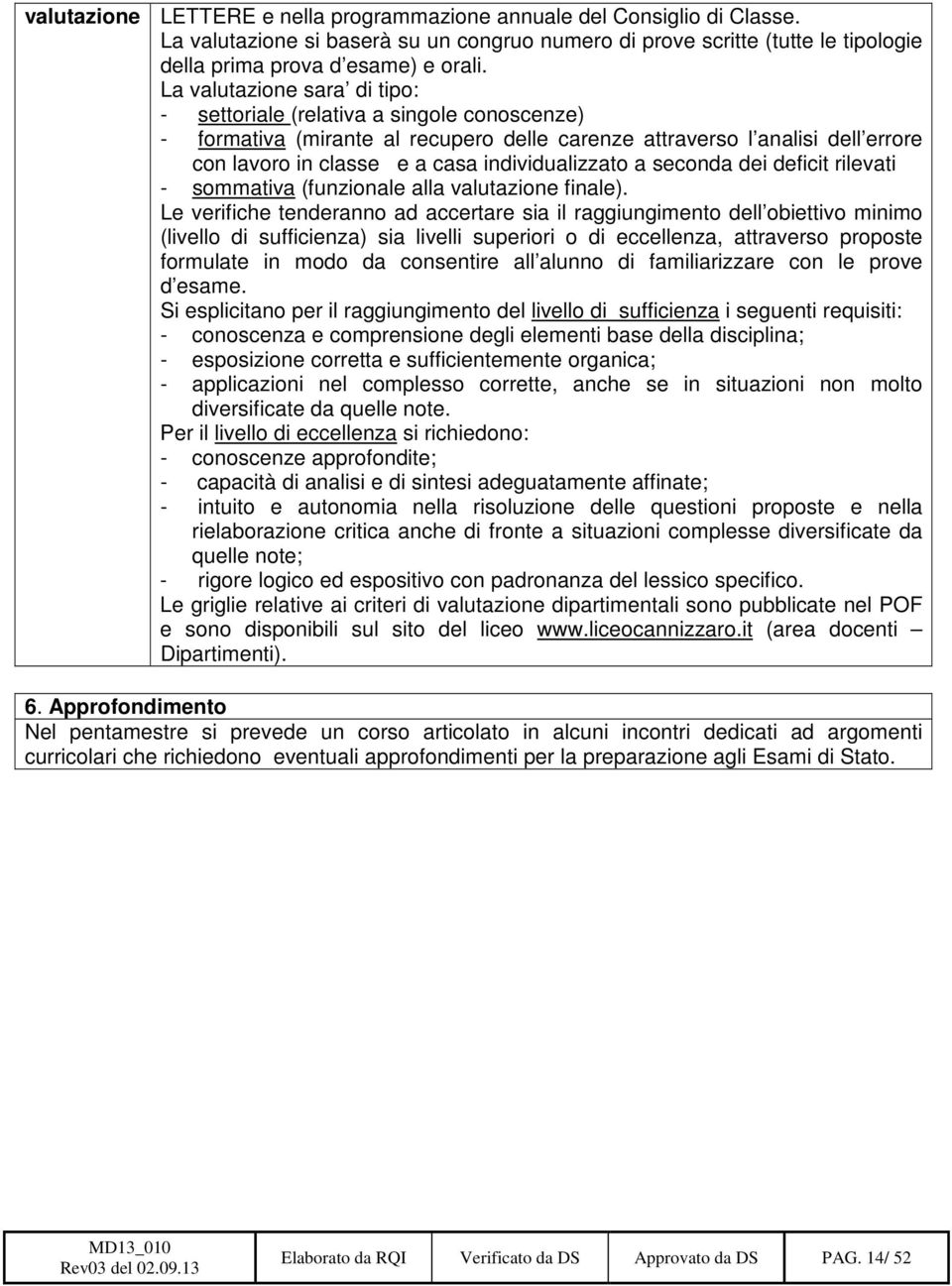 individualizzato a seconda dei deficit rilevati - sommativa (funzionale alla valutazione finale).