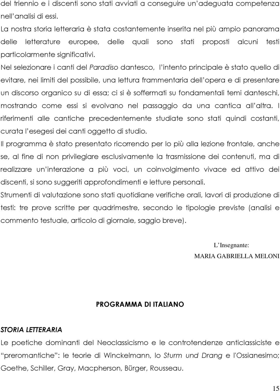 Nel selezionare i canti del Paradiso dantesco, l intento principale è stato quello di evitare, nei limiti del possibile, una lettura frammentaria dell opera e di presentare un discorso organico su di