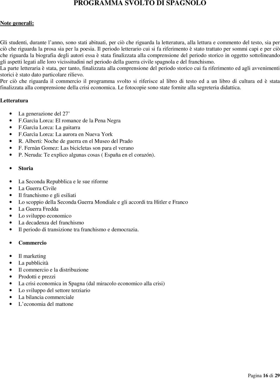 Il periodo letterario cui si fa riferimento è stato trattato per sommi capi e per ciò che riguarda la biografia degli autori essa è stata finalizzata alla comprensione del periodo storico in oggetto