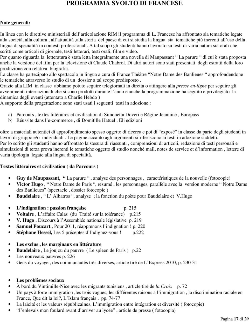 contesti professionali. A tal scopo gli studenti hanno lavorato su testi di varia natura sia orali che scritti come articoli di giornale, testi letterari, testi orali, film e video.