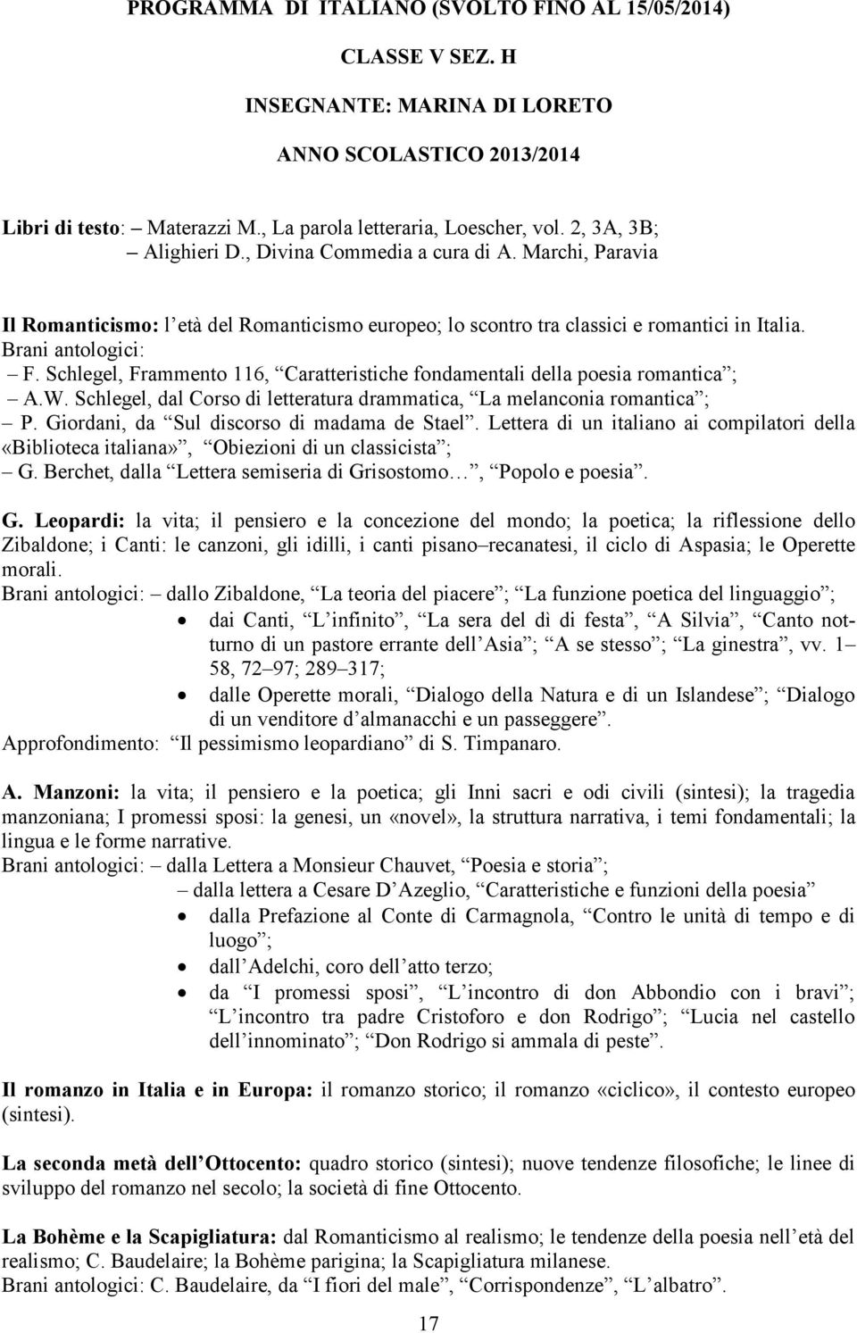 Schlegel, Frammento 116, Caratteristiche fondamentali della poesia romantica ; A.W. Schlegel, dal Corso di letteratura drammatica, La melanconia romantica ; P.
