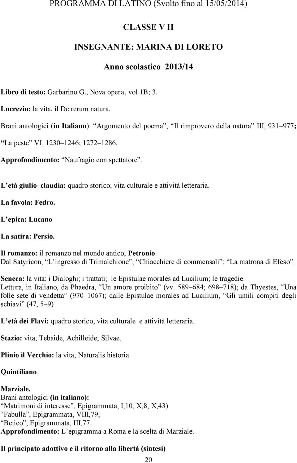 Approfondimento: Naufragio con spettatore. L età giulio claudia: quadro storico; vita culturale e attività letteraria. La favola: Fedro. L epica: Lucano La satira: Persio.