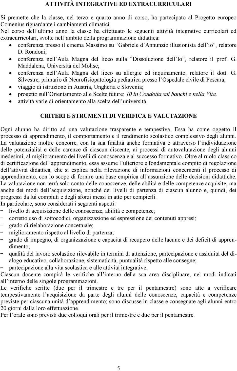 Massimo su Gabriele d Annunzio illusionista dell io, relatore D. Rondoni; conferenza nell Aula Magna del liceo sulla Dissoluzione dell Io, relatore il prof. G. Maddalena, Università del Molise; conferenza nell Aula Magna del liceo su allergie ed inquinamento, relatore il dott.