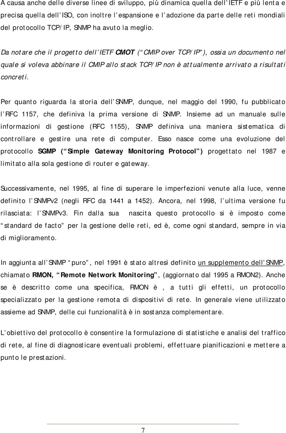 Da notare che il progetto dell IETF CMOT ( CMIP over TCP/IP ), ossia un documento nel quale si voleva abbinare il CMIP allo stack TCP/IP non è attualmente arrivato a risultati concreti.