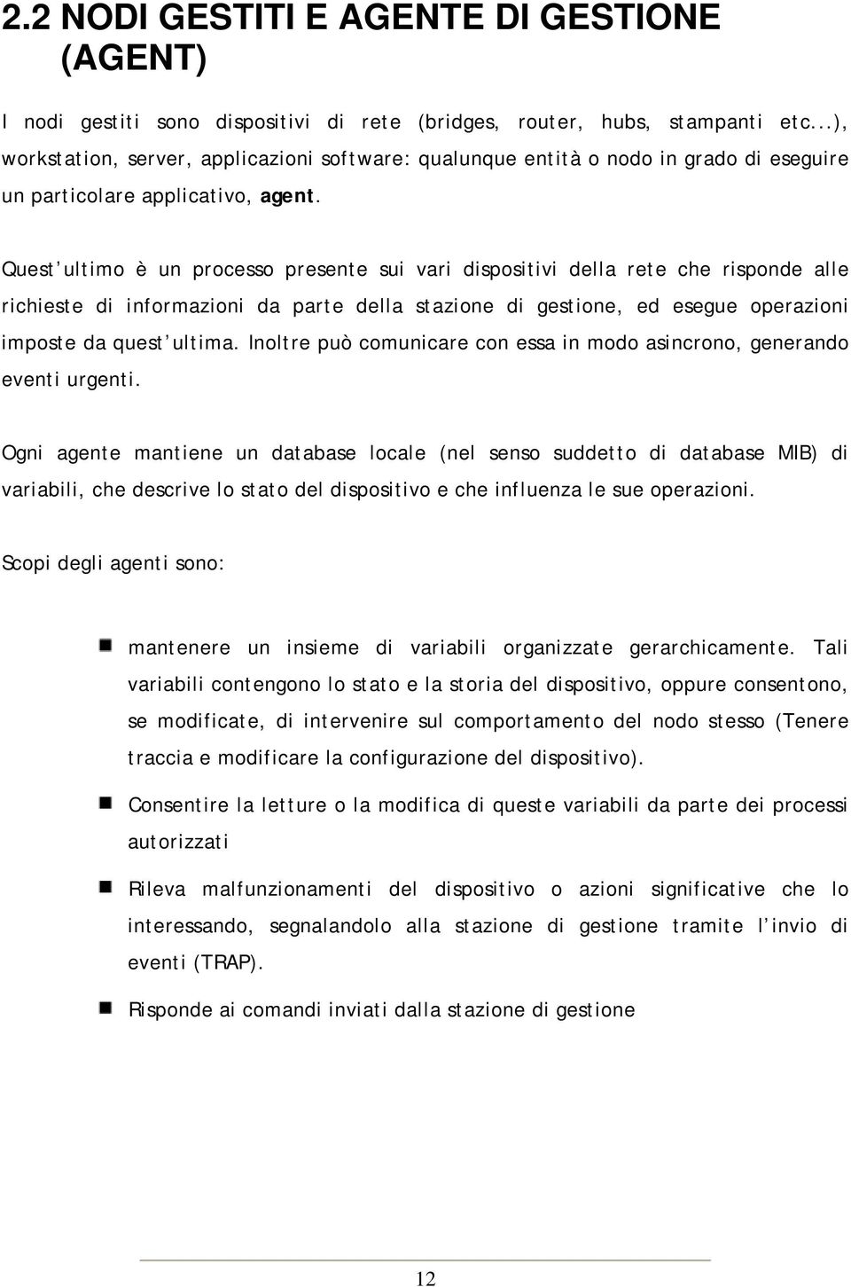 Quest ultimo è un processo presente sui vari dispositivi della rete che risponde alle richieste di informazioni da parte della stazione di gestione, ed esegue operazioni imposte da quest ultima.