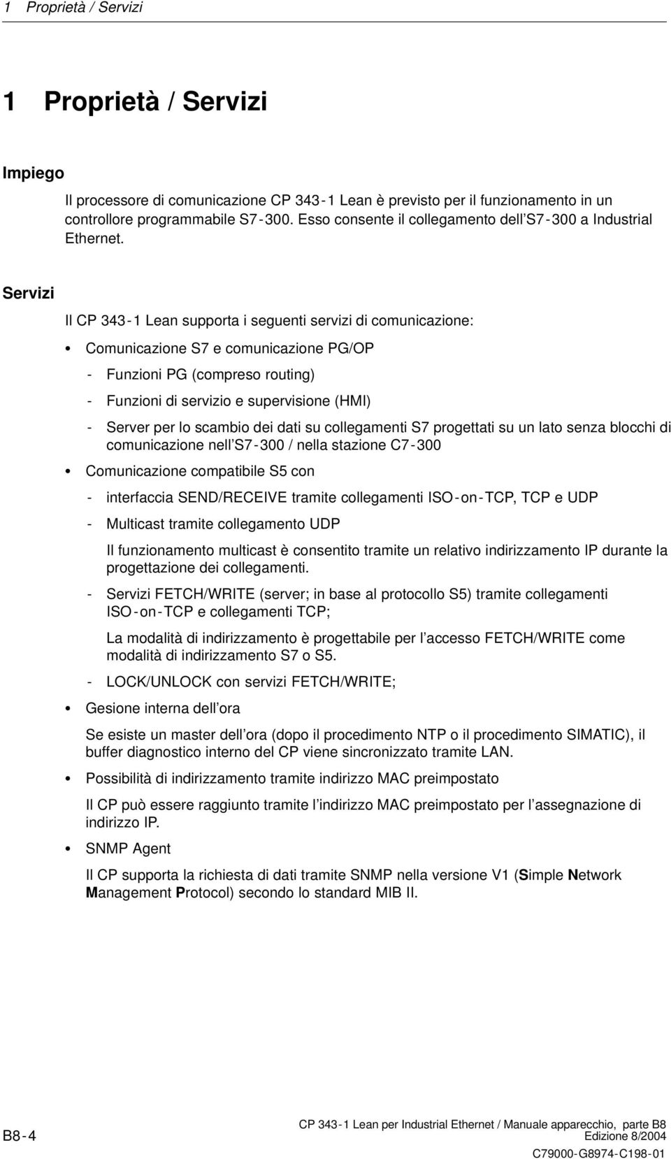 Servizi Il CP 343-1 Lean supporta i seguenti servizi di comunicazione: Comunicazione S7 e comunicazione PG/OP - Funzioni PG (compreso routing) - Funzioni di servizio e supervisione (HMI) - Server per