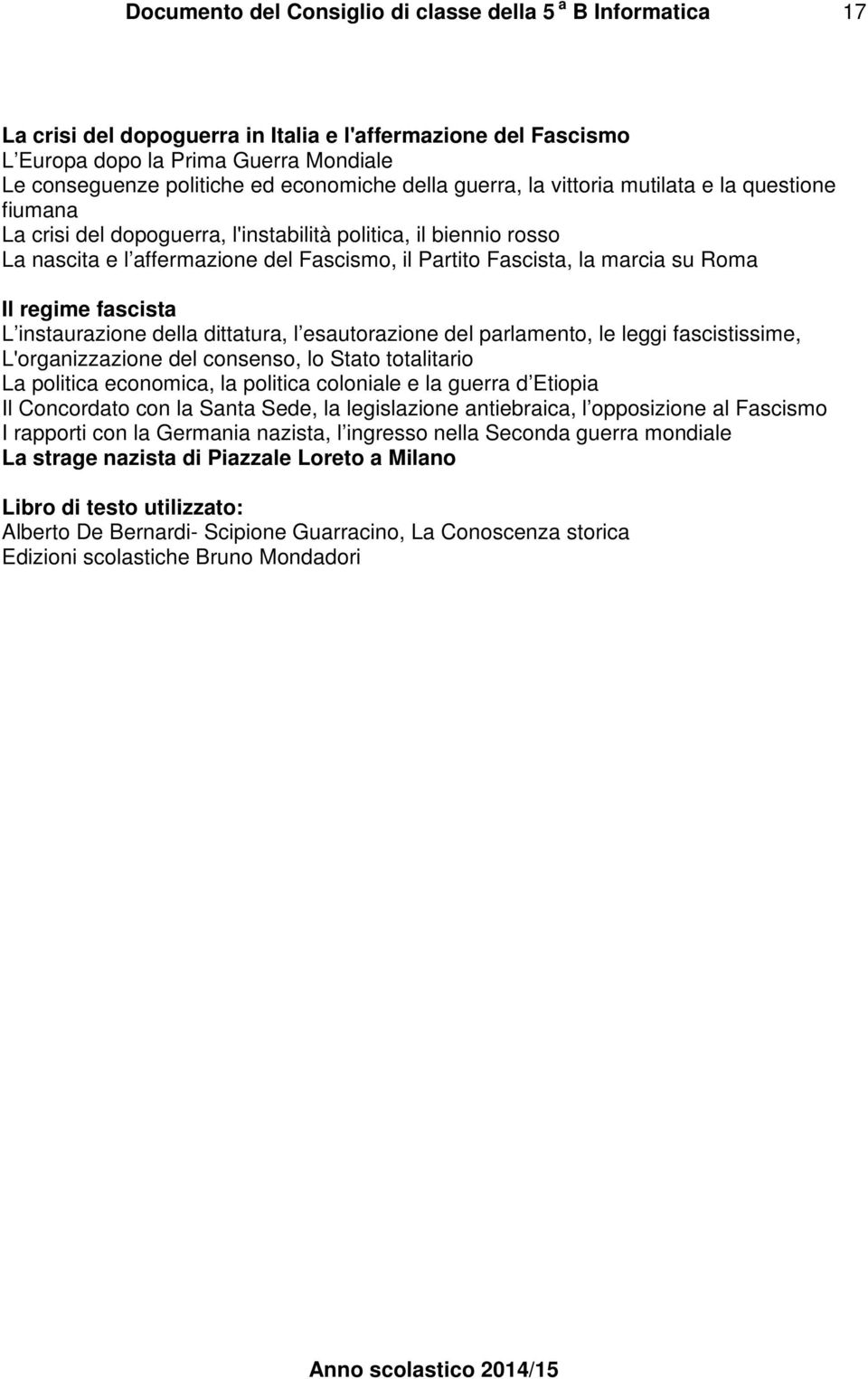 dittatura, l esautorazione del parlamento, le leggi fascistissime, L'organizzazione del consenso, lo Stato totalitario La politica economica, la politica coloniale e la guerra d Etiopia Il Concordato