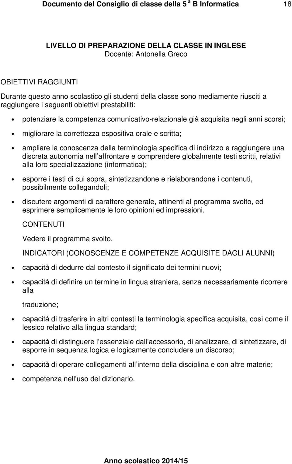 terminologia specifica di indirizzo e raggiungere una discreta autonomia nell affrontare e comprendere globalmente testi scritti, relativi alla loro specializzazione (informatica); esporre i testi di