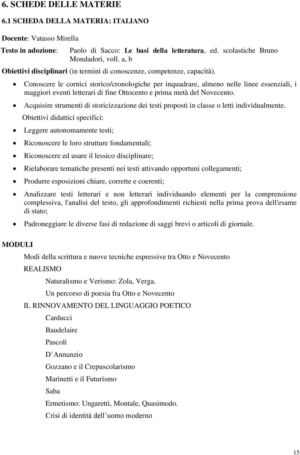 MODULI Conoscere le cornici storico/cronologiche per inquadrare, almeno nelle linee essenziali, i maggiori eventi letterari di fine Ottocento e prima metà del Novecento.