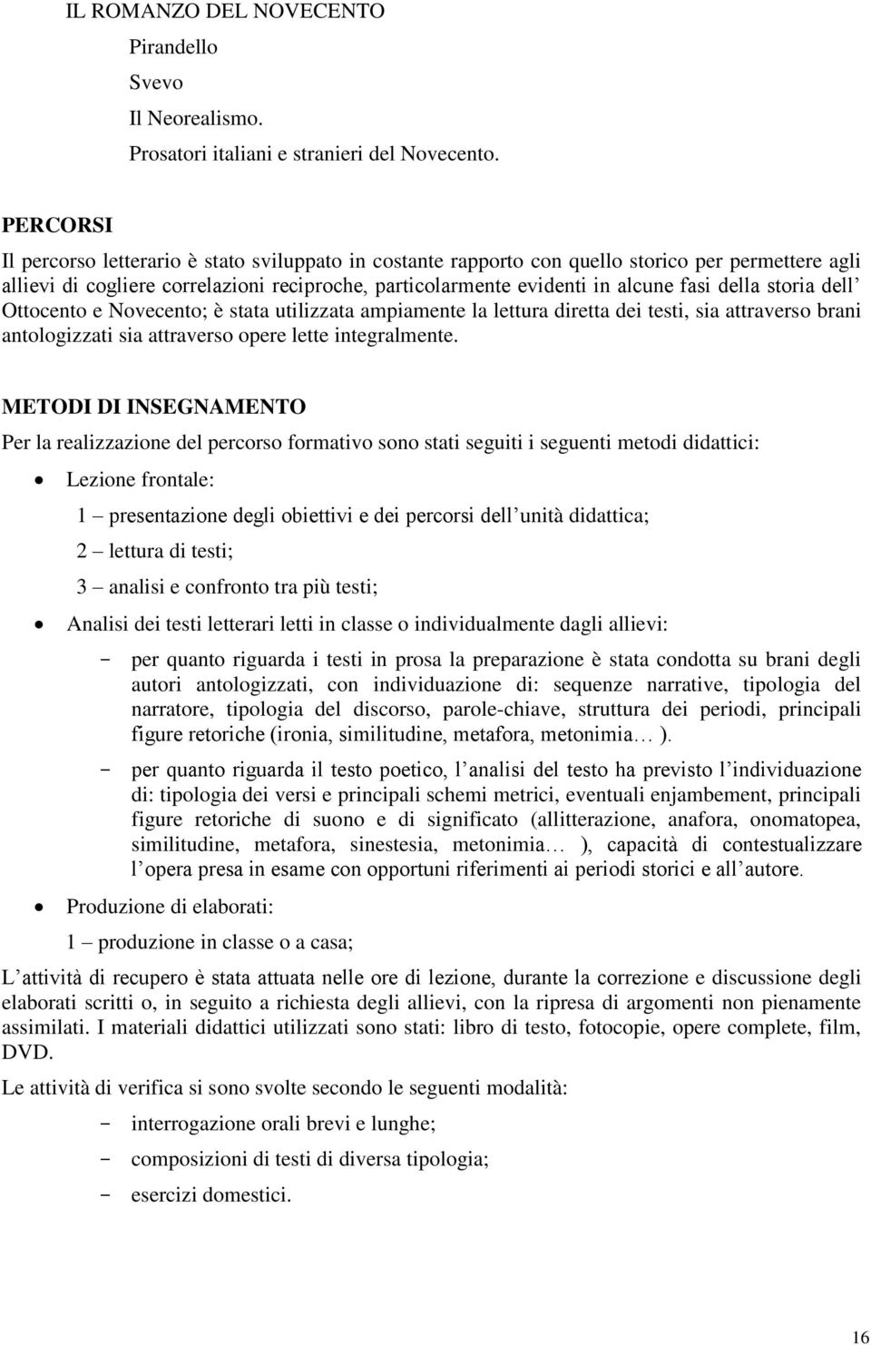 della storia dell Ottocento e Novecento; è stata utilizzata ampiamente la lettura diretta dei testi, sia attraverso brani antologizzati sia attraverso opere lette integralmente.