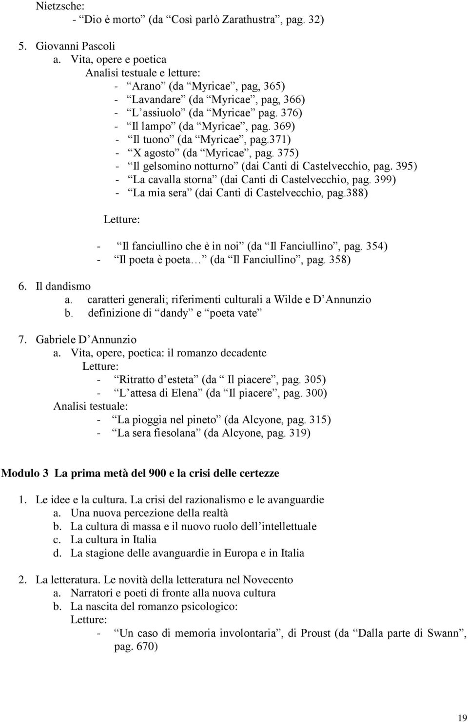 369) - Il tuono (da Myricae, pag.371) - X agosto (da Myricae, pag. 375) - Il gelsomino notturno (dai Canti di Castelvecchio, pag. 395) - La cavalla storna (dai Canti di Castelvecchio, pag.