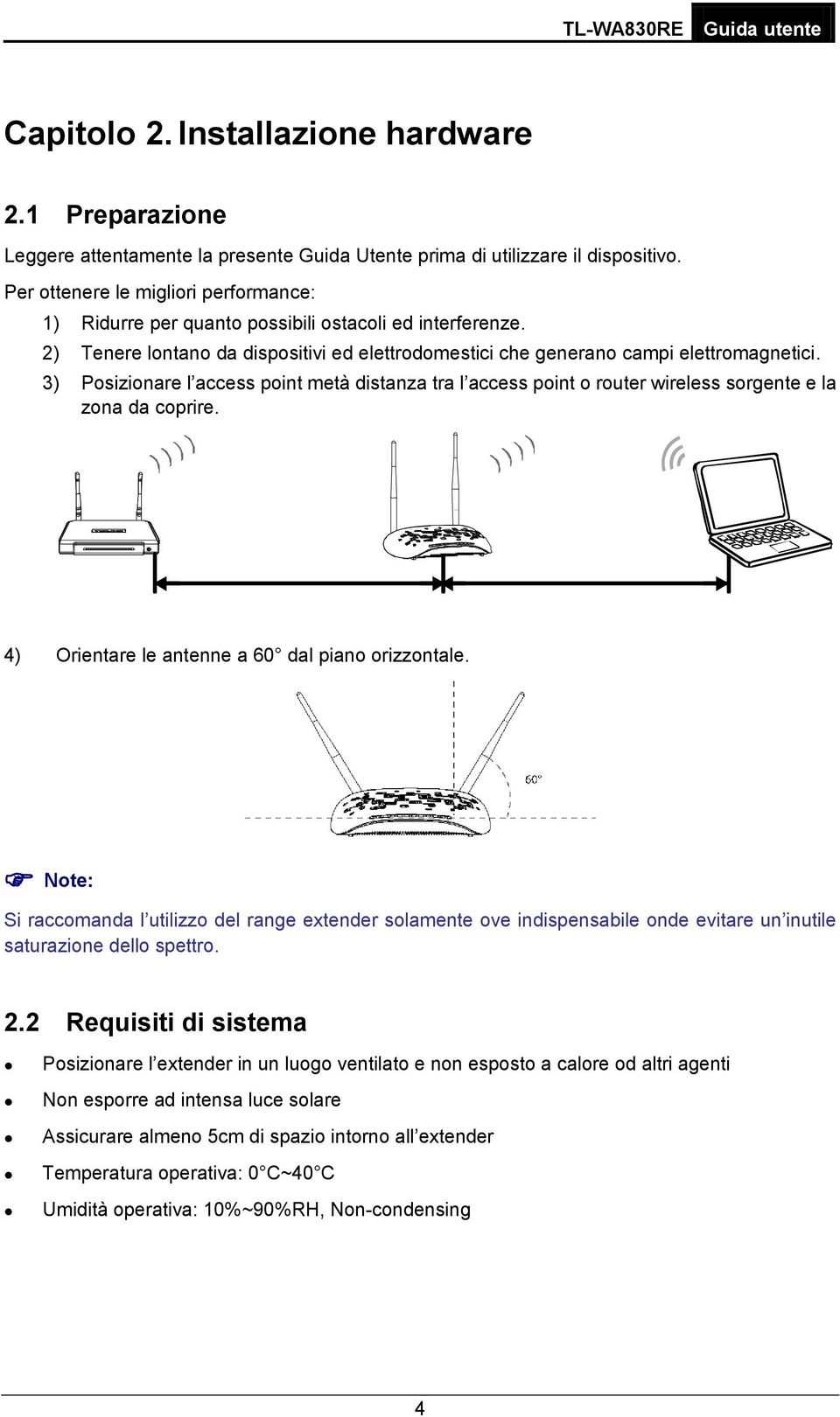 3) Posizionare l access point metà distanza tra l access point o router wireless sorgente e la zona da coprire. 4) Orientare le antenne a 60 dal piano orizzontale.