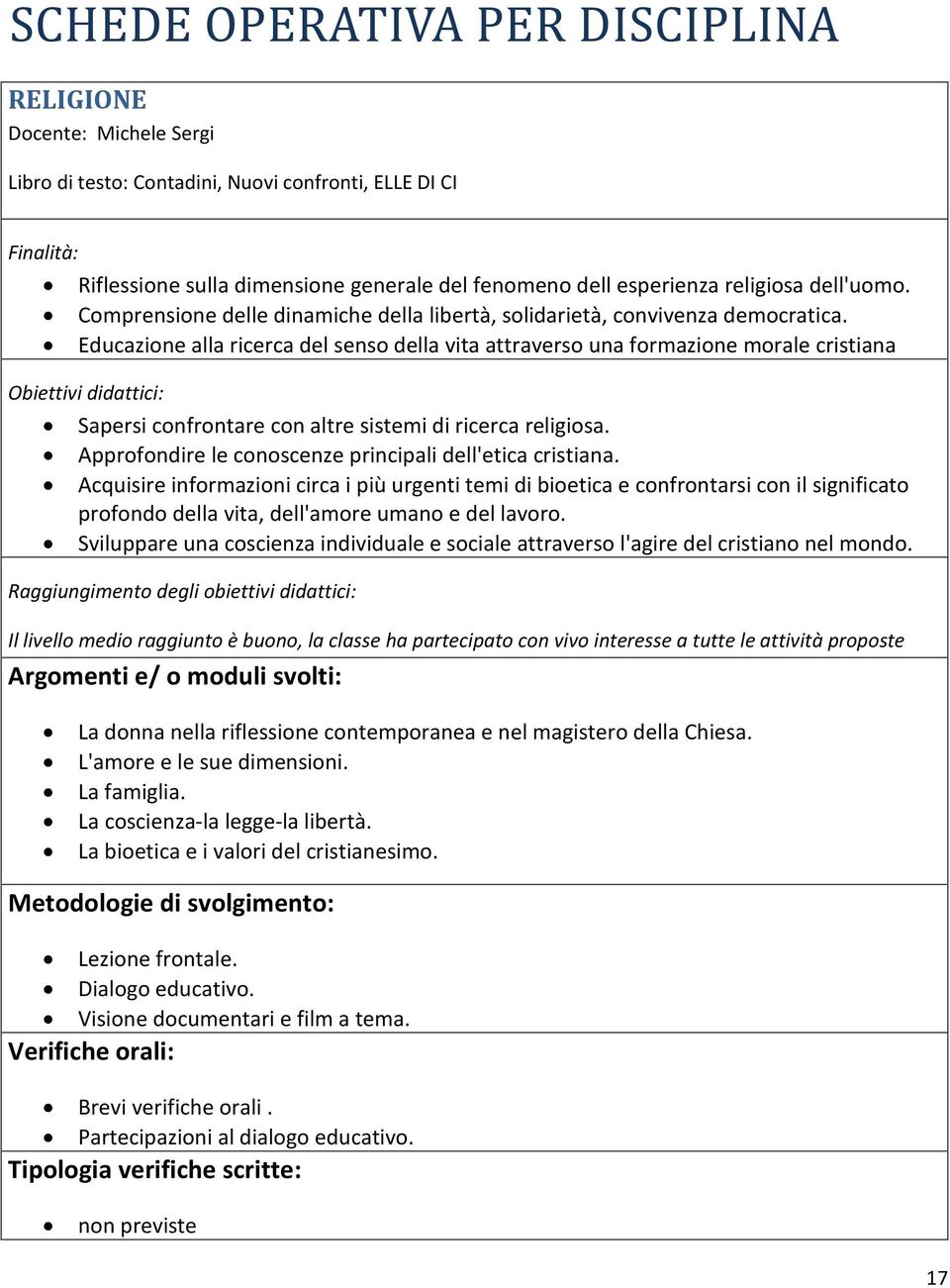 Educazione alla ricerca del senso della vita attraverso una formazione morale cristiana Obiettivi didattici: Sapersi confrontare con altre sistemi di ricerca religiosa.