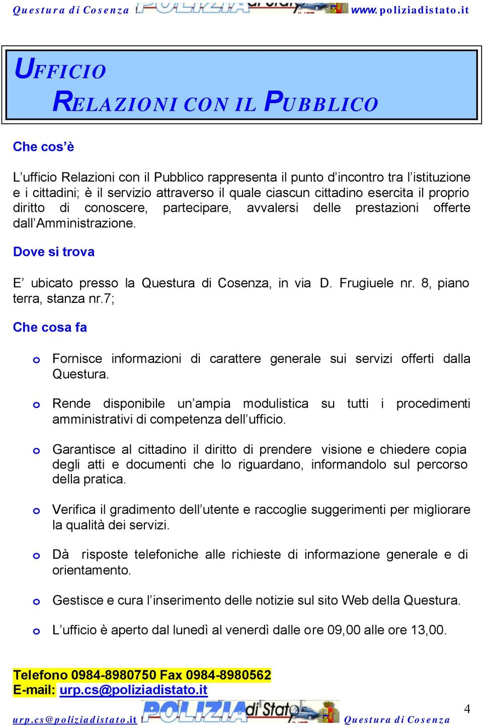 8, piano terra, stanza nr.7; Che cosa fa o Fornisce informazioni di carattere generale sui servizi offerti dalla Questura.