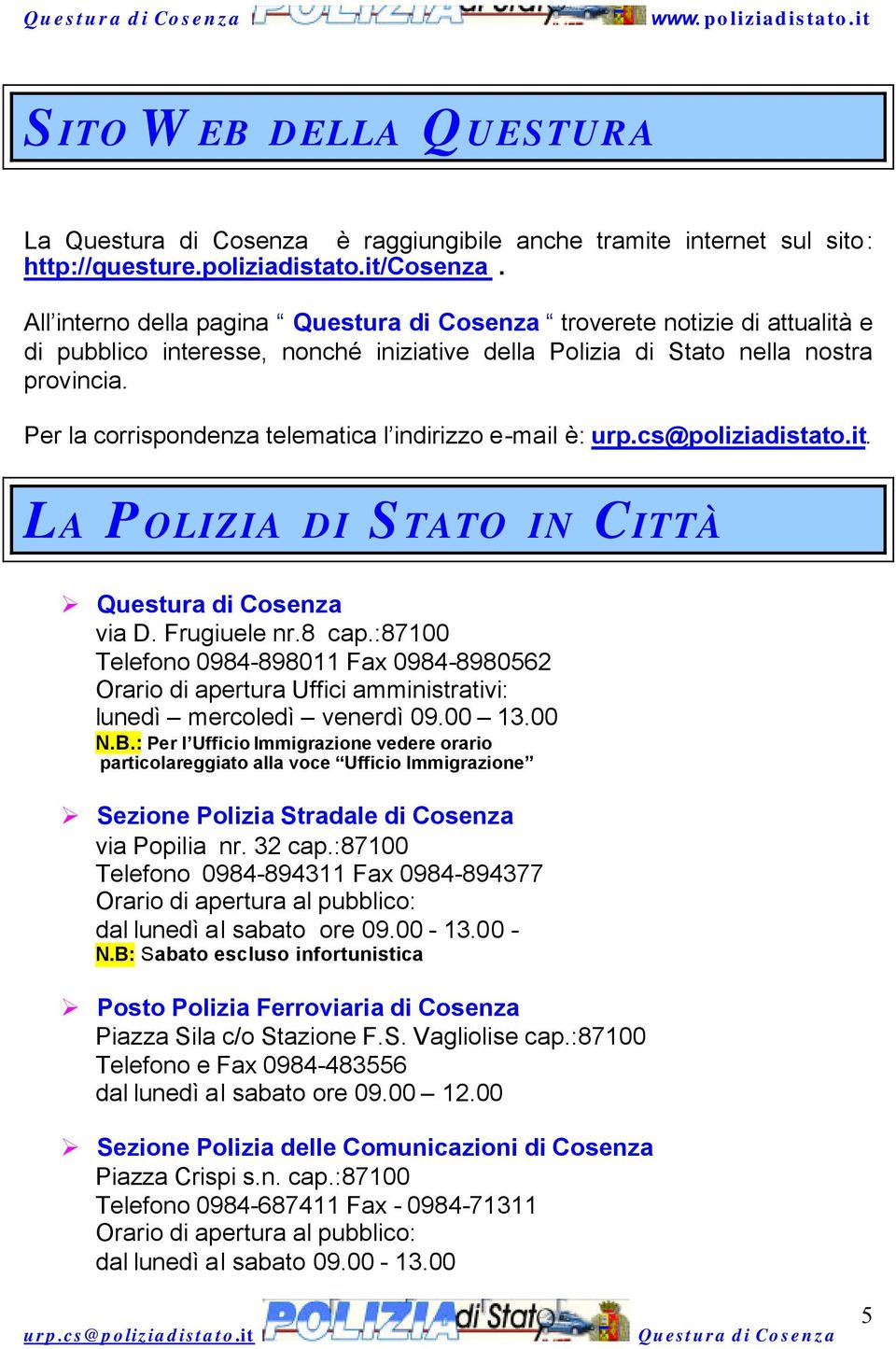 Per la corrispondenza telematica l indirizzo e-mail è: urp.cs@poliziadistato.it. LA POLIZIA DI STATO IN CITTÀ Questura di Cosenza via D. Frugiuele nr.8 cap.