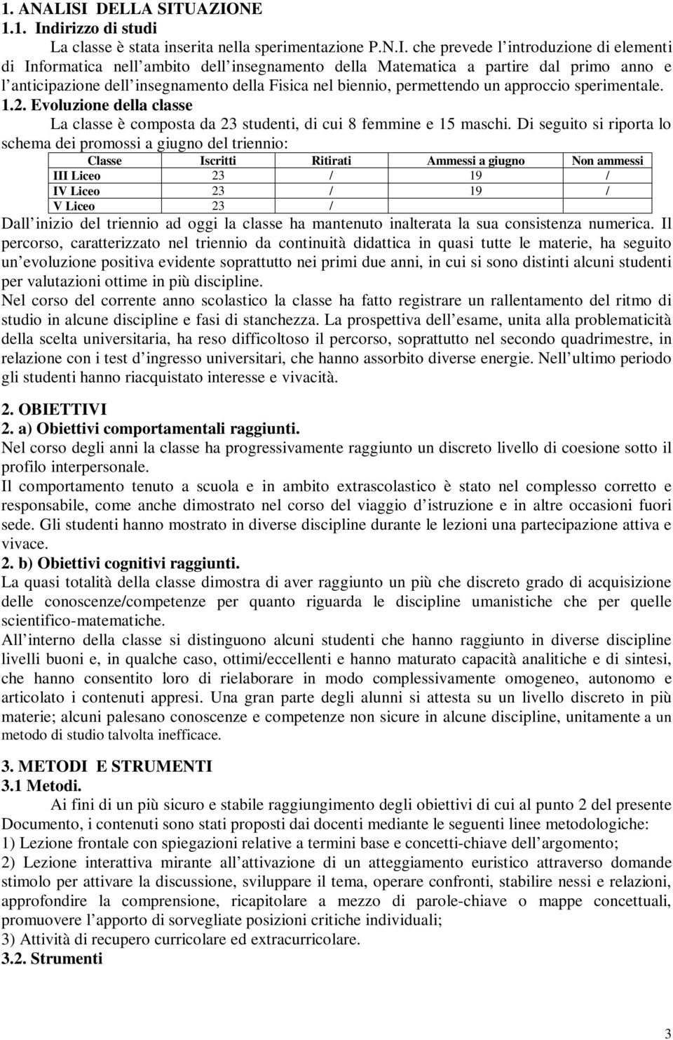 partire dal primo anno e l anticipazione dell insegnamento della Fisica nel biennio, permettendo un approccio sperimentale.