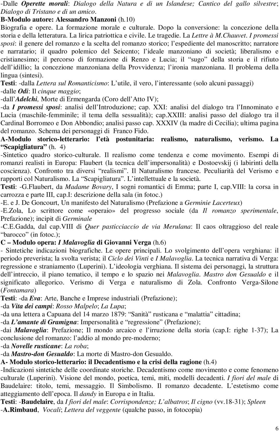 I promessi sposi: il genere del romanzo e la scelta del romanzo storico; l espediente del manoscritto; narratore e narratario; il quadro polemico del Seicento; l ideale manzoniano di società;