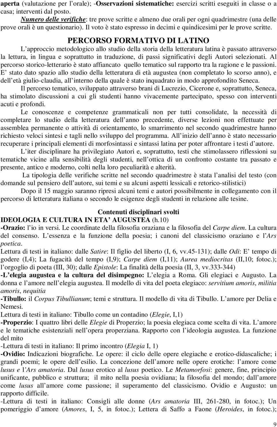 PERCORSO FORMATIVO DI LATINO L approccio metodologico allo studio della storia della letteratura latina è passato attraverso la lettura, in lingua e soprattutto in traduzione, di passi significativi