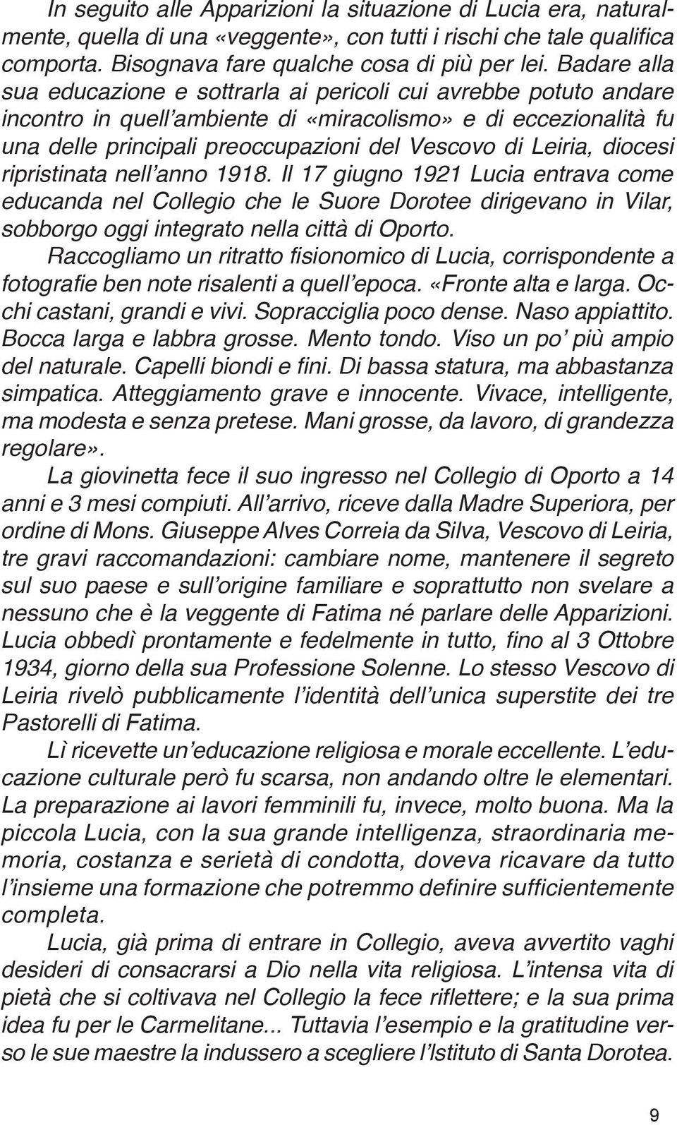 Leiria, diocesi ripristinata nell anno 1918. Il 17 giugno 1921 Lucia entrava come educanda nel Collegio che le Suore Dorotee dirigevano in Vilar, sobborgo oggi integrato nella città di Oporto.