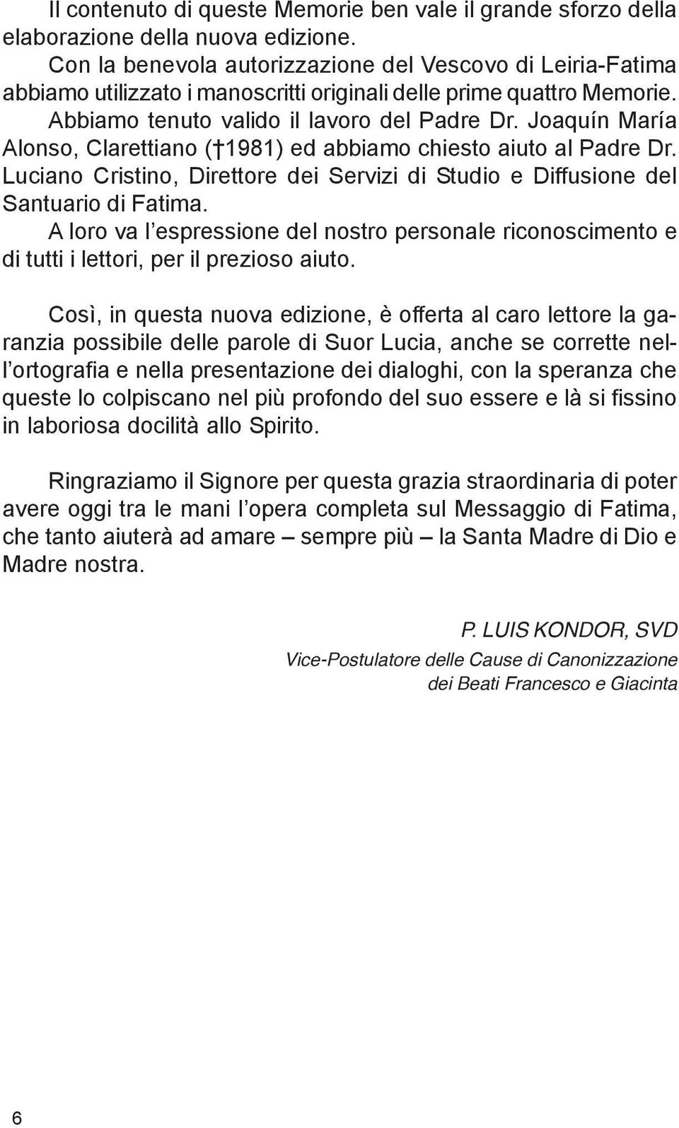 Joaquín María Alonso, Clarettiano ( 1981) ed abbiamo chiesto aiuto al Padre Dr. Luciano Cristino, Direttore dei Servizi di Studio e Diffusione del Santuario di Fatima.