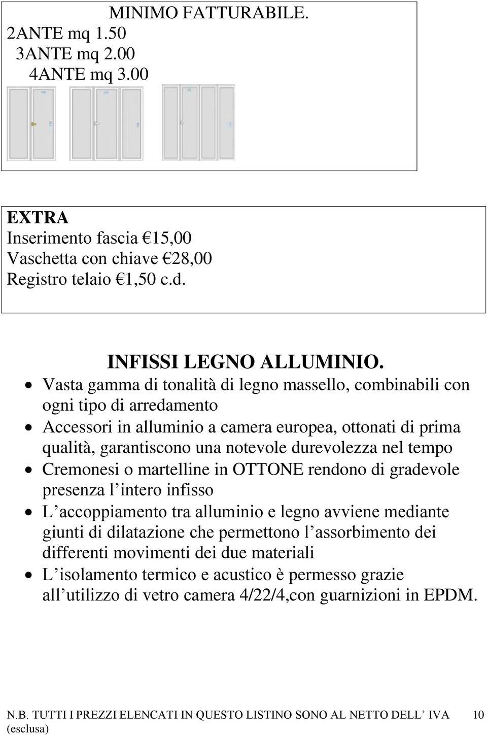 durevolezza nel tempo Cremonesi o martelline in OTTONE rendono di gradevole presenza l intero infisso L accoppiamento tra alluminio e legno avviene mediante giunti di dilatazione