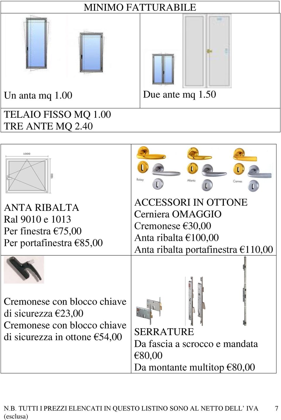 Cremonese 30,00 Anta ribalta 100,00 Anta ribalta portafinestra 110,00 Cremonese con blocco chiave di sicurezza