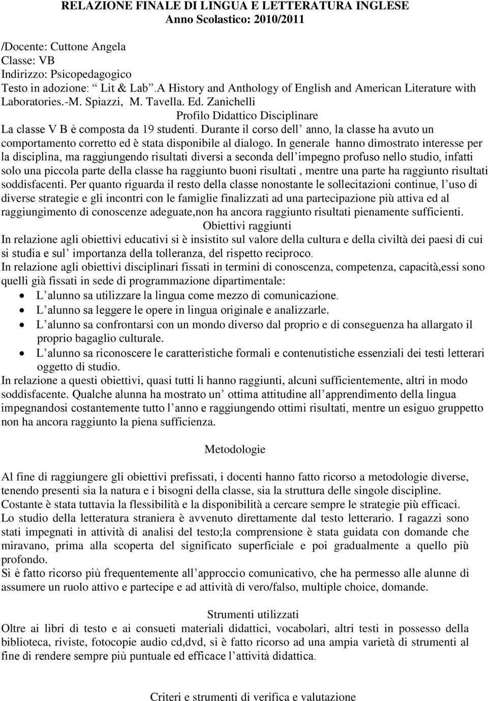 Durante il corso dell anno, la classe ha avuto un comportamento corretto ed è stata disponibile al dialogo.