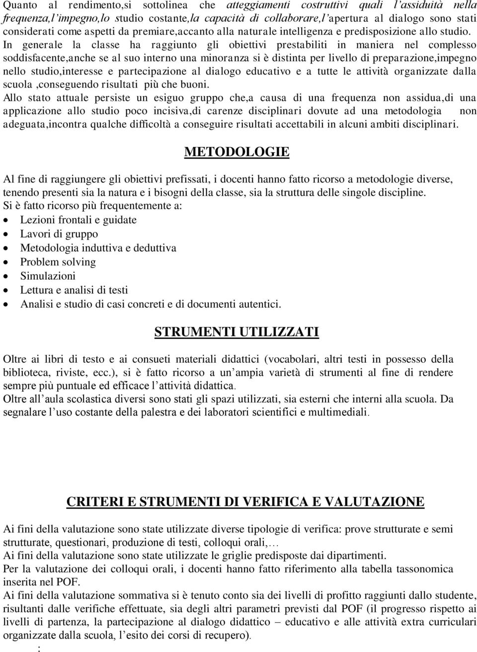 In generale la classe ha raggiunto gli obiettivi prestabiliti in maniera nel complesso soddisfacente,anche se al suo interno una minoranza si è distinta per livello di preparazione,impegno nello